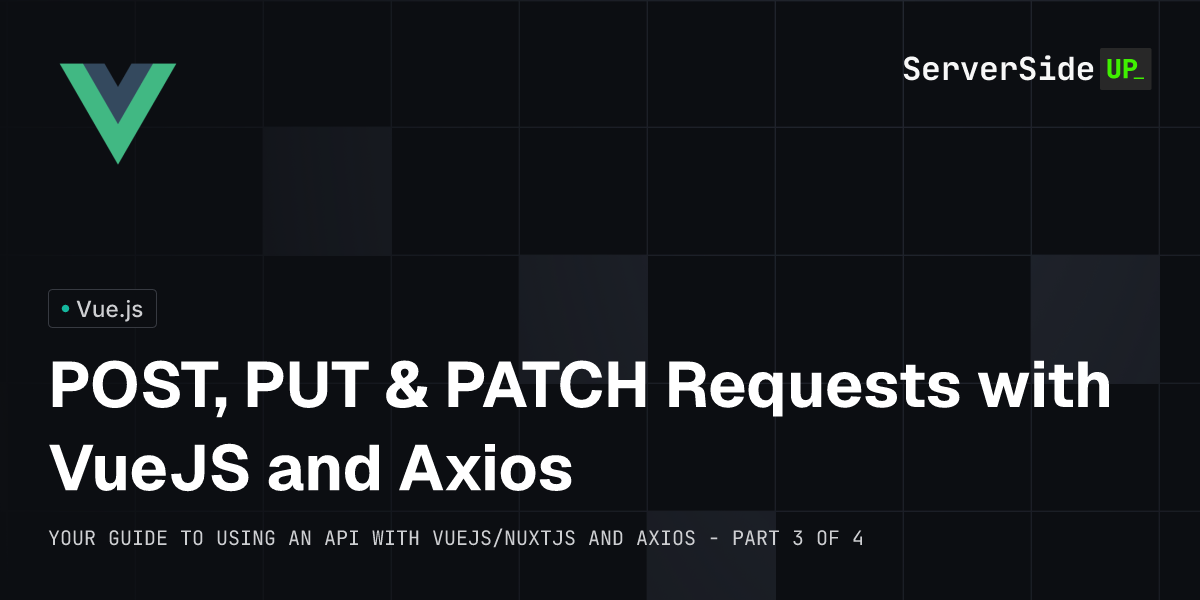 POST, PUT & PATCH Requests with VueJS and Axios | Server Side Up