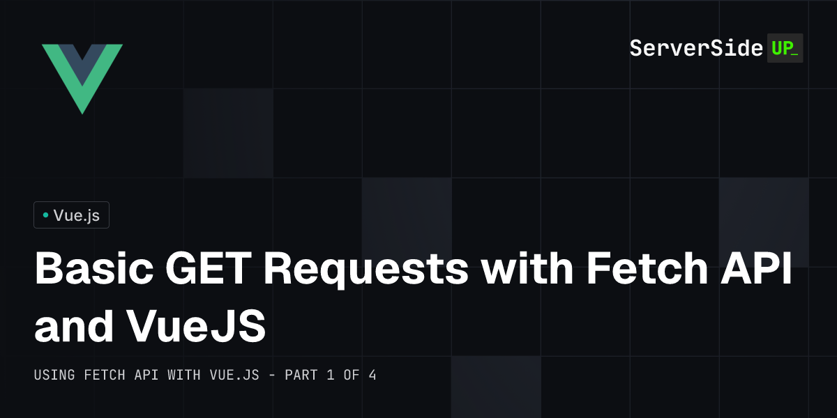 Basic GET Requests with Fetch API and VueJS | Server Side Up